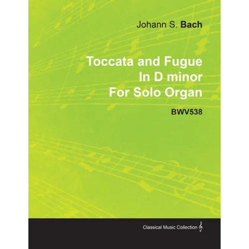 Toccata and Fugue in D Minor by J. S. Bach for Solo Organ Bwv538