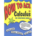 How to Ace Calculus: The Streetwise Guide