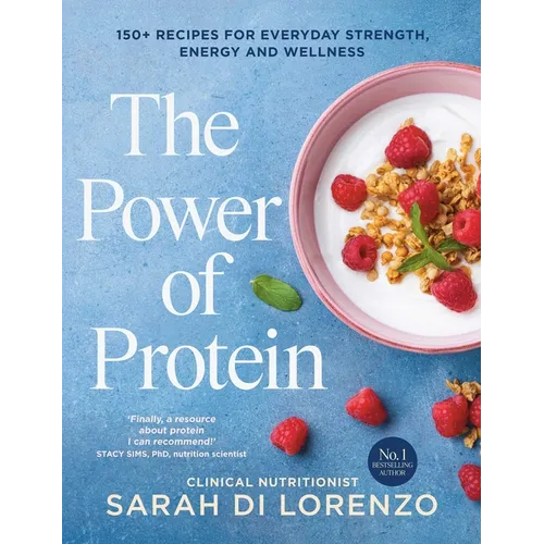 The Power of Protein: 150+ Recipes for Everyday Strength, Energy and Wellness