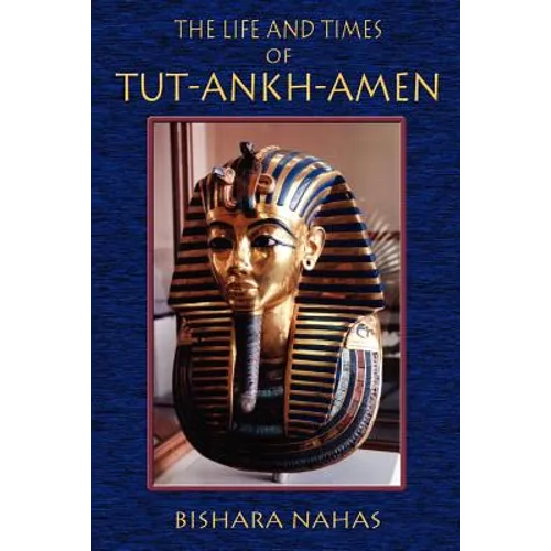 The Life and Times of Tut-Ankh-Amen