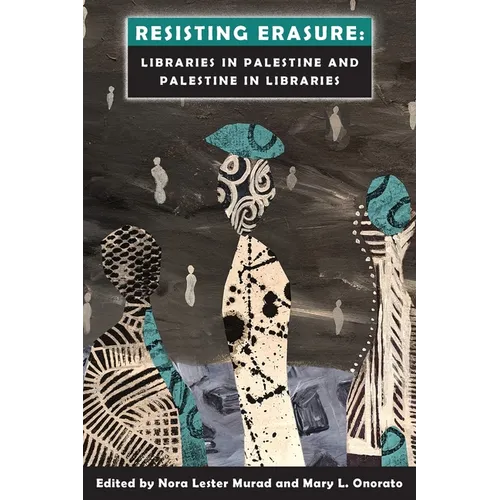Resisting Erasure: Libraries in Palestine and Palestine in Libraries