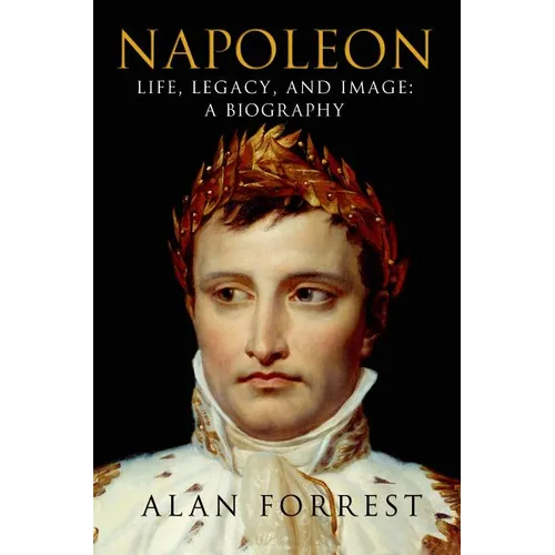 Napoleon: Life, Legacy, and Image: A Biography