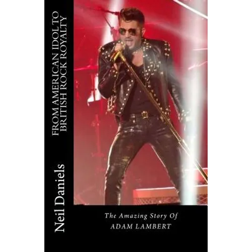 From American Idol To British Rock Royalty - The Amazing Story Of Adam Lambert