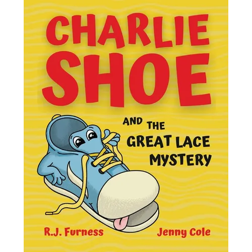 Charlie Shoe and the Great Lace Mystery: Learn How To Tie Your Shoelaces