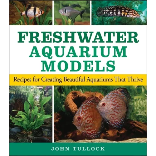 Freshwater Aquarium Models: Recipes for Creating Beautiful Aquariums That Thrive