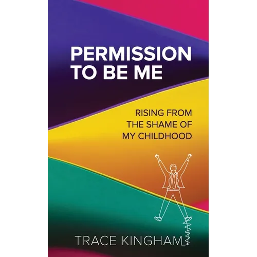 Permission to Be Me: Rising from the Shame of My Childhood