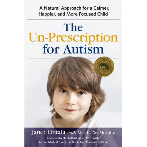 The Un-Prescription for Autism: A Natural Approach for a Calmer, Happier, and More Focused Child