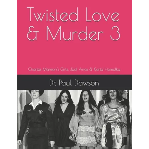 Twisted Love & Murder 3: Charles Manson's Girls, Jodi Arias & Karla Homolka