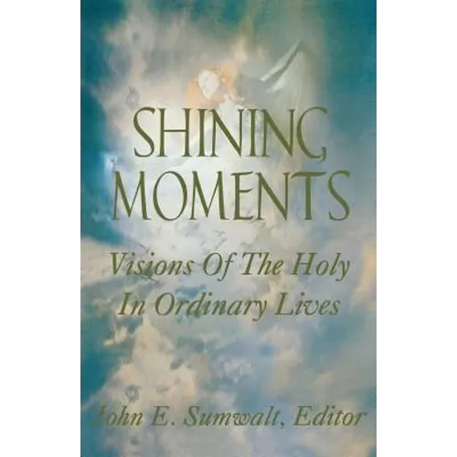 Shining Moments: Visions of the Holy in Ordinary Lives