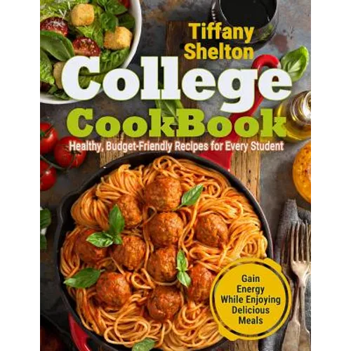 College Cookbook: Healthy, Budget-Friendly Recipes for Every Student Gain Energy While Enjoying Delicious Meals