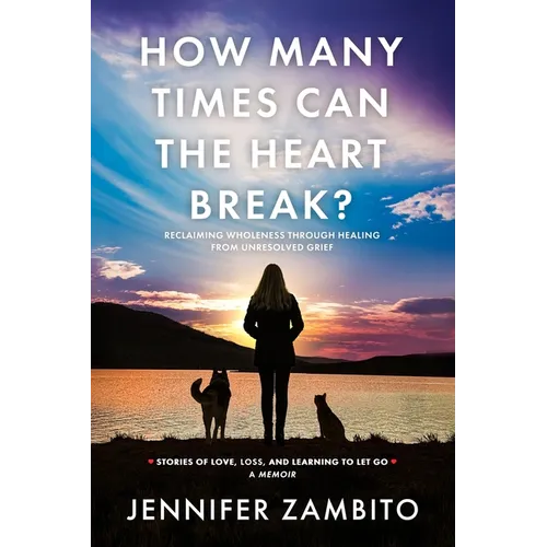How Many Times Can the Heart Break?: Reclaiming Wholeness Through Healing from Unresolved Grief