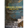 Chernobyl Trauma and Gothic: Testimony, Cultural Memory and Global Literary Perspectives