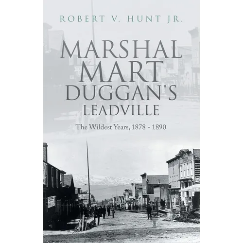 Marshal Mart Duggan's Leadville: The Wildest Years, 1878 - 1890