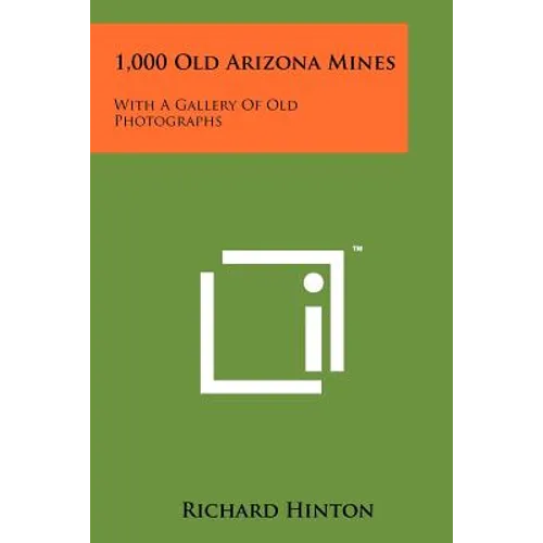 1,000 Old Arizona Mines: With A Gallery Of Old Photographs