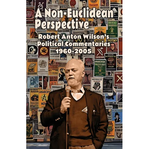 A Non-Euclidean Perspective: Robert Anton Wilson's Political Commentaries 1960-2005