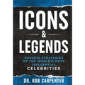 Icons & Legends: Success Strategies of the World's Must Influential Celebrities