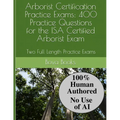 Arborist Certification Practice Exams: 400 Practice Questions for the ISA Certified Arborist Exam: Two Full Length Practice Exams