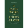 Every Word in the Lord's Prayer: Reflections on the Perfect Pray-Er's Perfect Prayer
