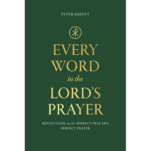 Every Word in the Lord's Prayer: Reflections on the Perfect Pray-Er's Perfect Prayer