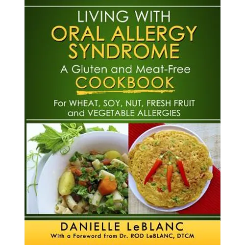 Living with Oral Allergy Syndrome: A Gluten and Meat-Free Cookbook for Wheat, Soy, Nut, Fresh Fruit and Vegetable Allergies