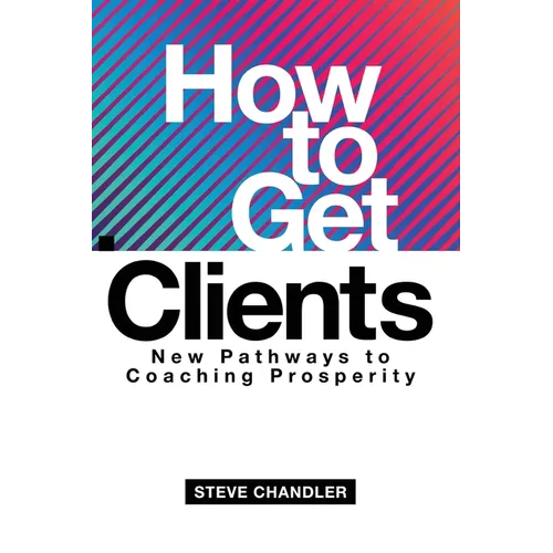 How to Get Clients: New Pathways to Coaching Prosperity