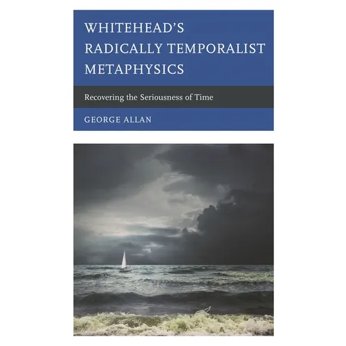 Whitehead's Radically Temporalist Metaphysics: Recovering the Seriousness of Time