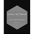 Isometric Grid Notebook: Isometric Graph Paper Notebook