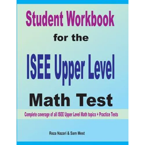 Student Workbook for the ISEE Upper Level Math Test: Complete coverage of all ISEE Upper Level Math topics + Practice Tests