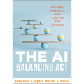 The AI Balancing ACT: Policies, Practices, and Purpose for Schools (Implement AI in Schools with Policies, Purpose, and Practical Guidance.)