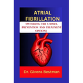 Atrial Fibrillation: Unveiling the Causes, Prevention and Treatment Options