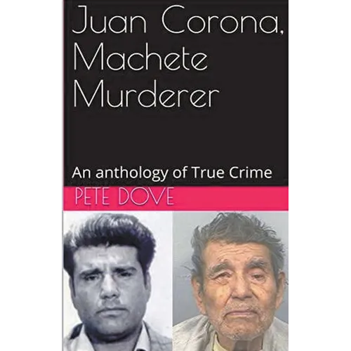 Juan Corona, Machete Murderer An Anthology of True Crime