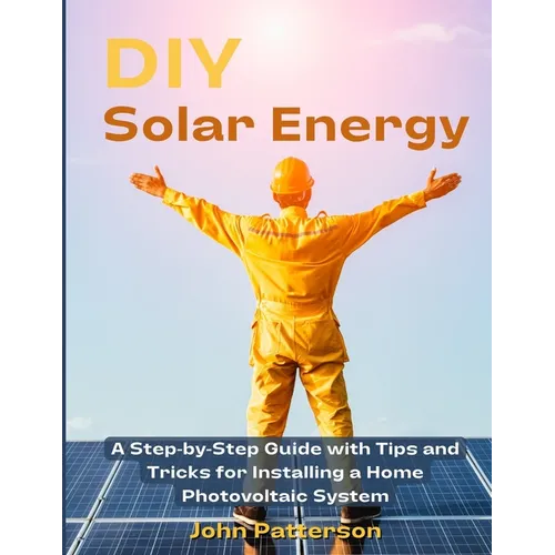 DIY Solar Energy: A Step-by-Step Guide with Tips and Tricks for Installing a Home Photovoltaic System