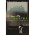 Gracefully Insane: The Rise and Fall of America's Premier Mental Hospital