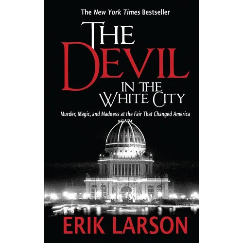 The Devil in the White City: Murder, Magic, and Madness at the Fair That Changed America