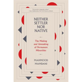 Neither Settler Nor Native: The Making and Unmaking of Permanent Minorities