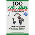 100 Portuguese Short Stories for Beginners Learn Portuguese with Stories Including Audiobook