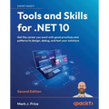 Tools and Skills for .NET 10 - Second Edition: Get the career you want with good practices and patterns to design, debug, and test your solutions
