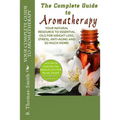 Your Complete Guide to Aromatherapy: Your Natural Resource to Essential Oils for Weight-Loss, Stress, Anti-Aging and so much more with easy reference