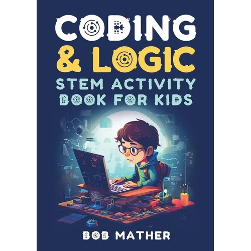 Coding & Logic STEM Activity Book for Kids: Learn to Code with Logic and Coding Activities for Kids (Coding for Absolute Beginners)