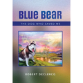 Blue Bear: The Dog Who Saved Me