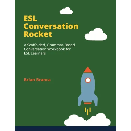 ESL Conversation Rocket: A Scaffolded, Grammar-Based Conversation Workbook for ESL Learners