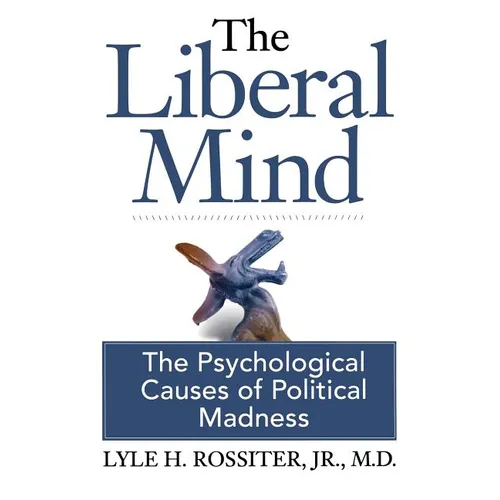 The Liberal Mind: The Psychological Causes of Political Madness