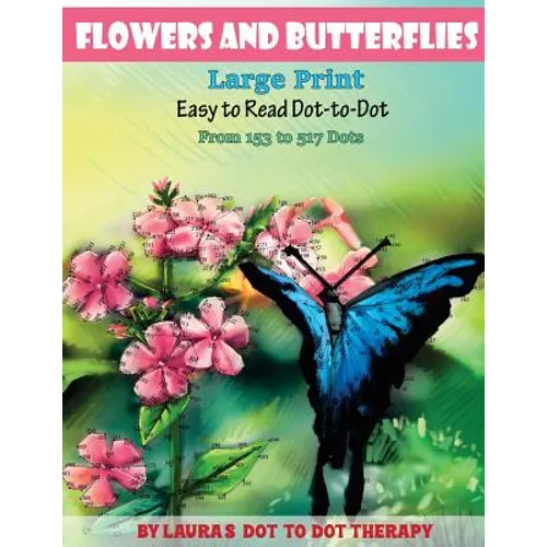 Flowers And Butterflies- Large Print Easy To Read Dot-to-Dot: From 153 to 527 Dots