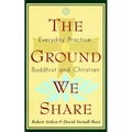 The Ground We Share: Everyday Practice, Buddhist and Christian