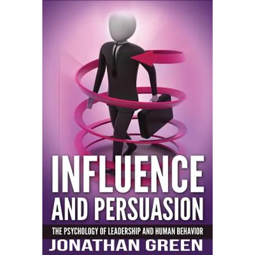 Influence and Persuasion: The Psychology of Leadership and Human Behavior