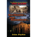 Not Thinkin'... Just Rememberin'... The Making of John Wayne's "The Alamo" (hardback)