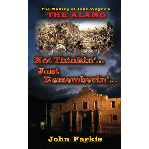 Not Thinkin'... Just Rememberin'... The Making of John Wayne's "The Alamo" (hardback)