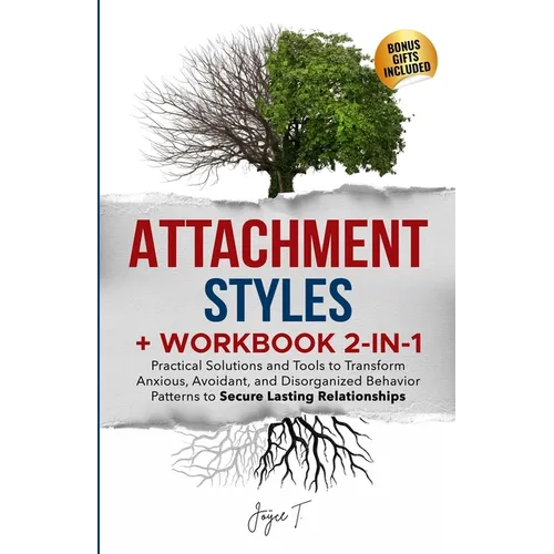 Attachment Styles + Workbook 2-IN-1: Practical Solutions and Tools to Transform Anxious, Avoidant, and Disorganized Behavior Patterns to Secure Lastin
