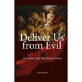 Deliver Us from Evil: How Jesus Casts Out Demons Today