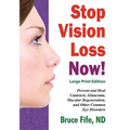 Stop Vision Loss Now! Large Print Edition: Prevent and Heal Cataracts, Glaucoma, Macular Degeneration, and Other Common Eye Disorders